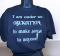 Under No Obligation to Make Sense to Anyone Tee